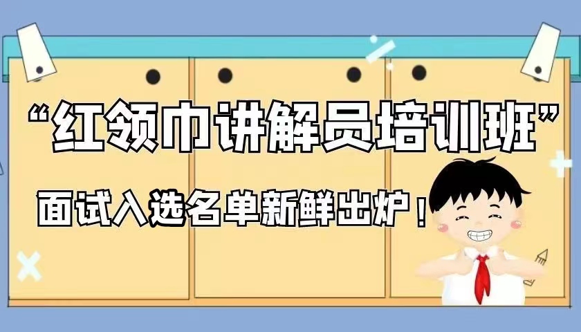 叮咚～您有一份入選名單待查收，三博 “紅領(lǐng)巾講解員”面試結(jié)果公布啦～！